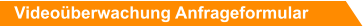 Videoüberwachung Anfrageformular